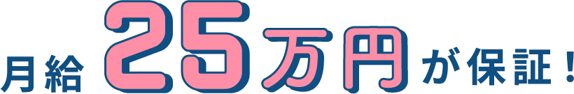 月給25万円のが保証!