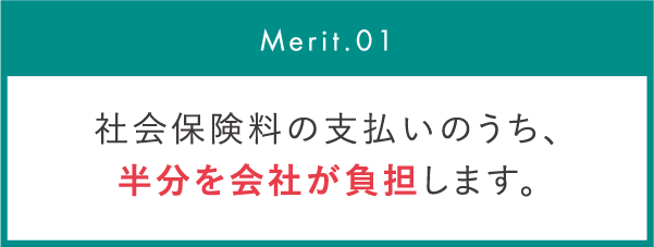 社会保険料の支払いのうち、半分を会社が負担します。