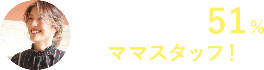 女性社員の49%がママスタッフ！