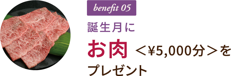 benefit 05 誕生月に お肉＜¥5,000分＞をプレゼント