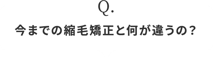 今までの縮毛矯正と何が違うの？