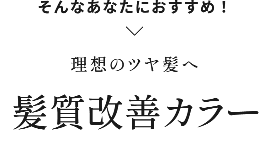 そんなあなたにおすすめ！理想のツヤ髪へ　髪質改善カラー